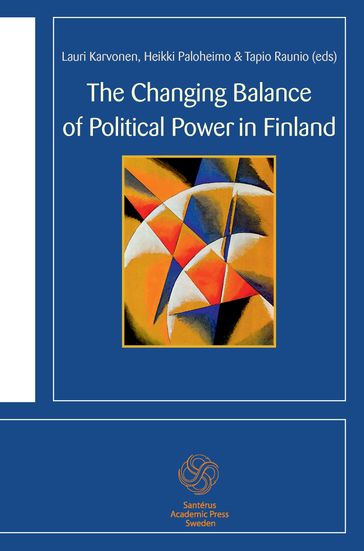 The Changing Balance of Political Power in Finland - Guy-Erik Isaksson - Vesa Koskimaa - Maija Mattila - Eero Murto - Mari K. Niemi - Ilkka Ruostetsaari - Åsa von Schoultz