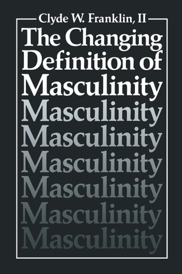 The Changing Definition of Masculinity - Clyde W. Franklin II