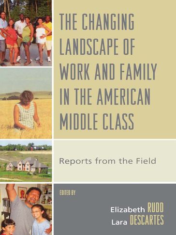 The Changing Landscape of Work and Family in the American Middle Class - Tom Fricke - Alesia F. Montgomery - Lawrence S. Root - Brian A. Hoey - Conrad P. Kottak - Diana M. Pash - Riché Jeneen Daniel Barnes - Erin N. Winkler - Sallie Han - Todd L. Goodsell - Carolyn Chen - M Eugenia Deerman - Kathryn M. Dudley - Alford A. Young