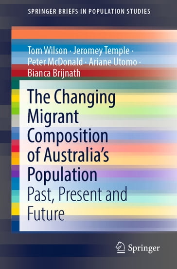 The Changing Migrant Composition of Australia's Population - Tom Wilson - Jeromey Temple - Peter McDonald - Ariane Utomo - Bianca Brijnath