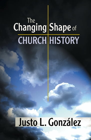 The Changing Shape of Church History - Justo L. González