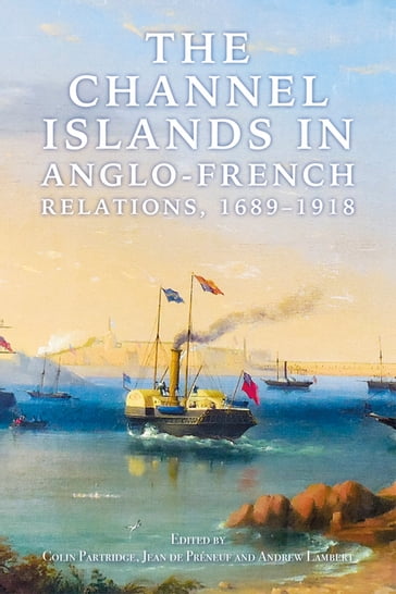The Channel Islands in Anglo-French Relations, 1689-1918 - Colin Partridge - Jean de Préneuf - Andrew Lambert