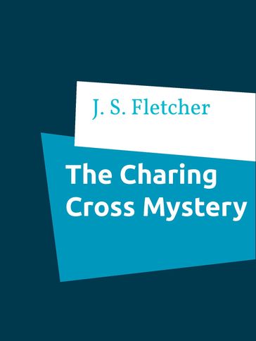 The Charing Cross Mystery - J. S. Fletcher