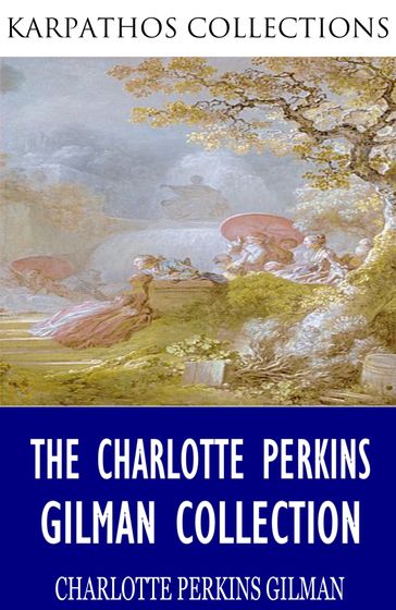 The Charlotte Perkins Gilman Collection - Charlotte Perkins Gilman