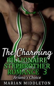 The Charming Billionaire Stepbrother Romance, Book Three: Ariana s Choice (Stepbrother Romance Series)