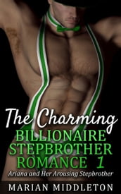 The Charming Billionaire Stepbrother Romance, Book One: Ariana and Her Arousing Stepbrother (Stepbrother Romance Series)