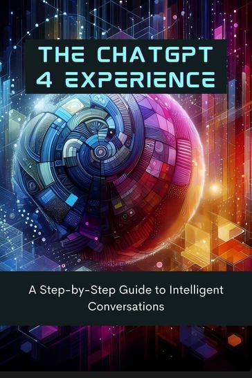 The ChatGPT 4 Experience: A Step-by-Step Guide to Intelligent Conversations - Campbell Christopher