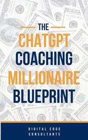 The ChatGPT Coaching Millionaire Blueprint (GPT-4o 2024 Edition)