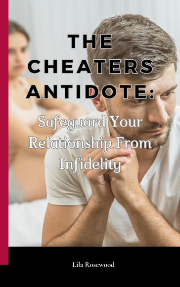 The Cheaters Antidote: Safeguard Your Relationship From Infidelity - Lila Rosewood