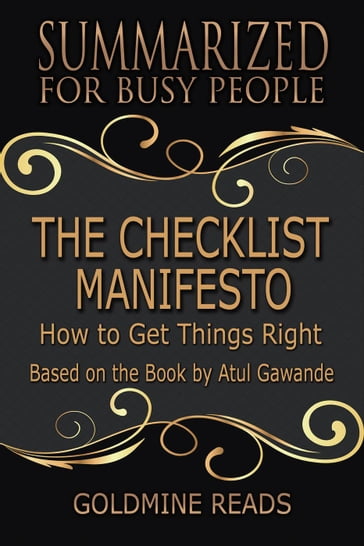 The Checklist Manifesto - Summarized for Busy People: How to Get Things Right: Based on the Book by Atul Gawande - Goldmine Reads