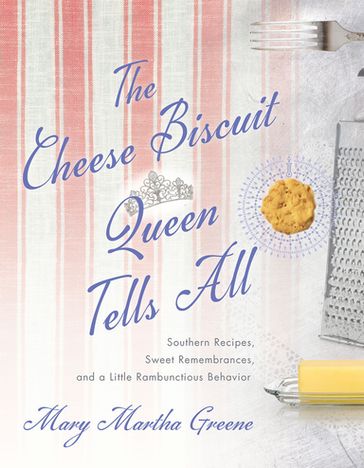 The Cheese Biscuit Queen Tells All - Mary Martha Greene