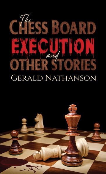 The Chess Board Execution and Other Stories - Gerald Nathanson