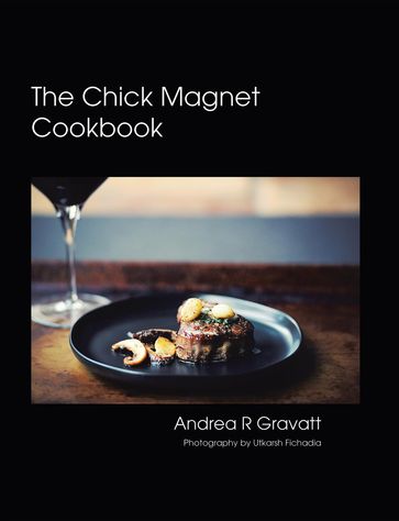 The Chick Magnet Cookbook - Andrea R Gravatt