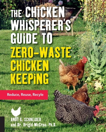 The Chicken Whisperer's Guide to Zero-Waste Chicken Keeping - Andy Schneider