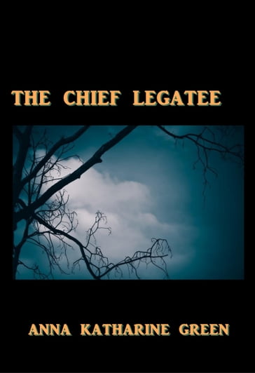 The Chief Legatee - Anna Katharine Green