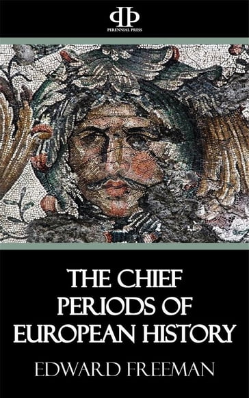 The Chief Periods of European History - Edward Freeman