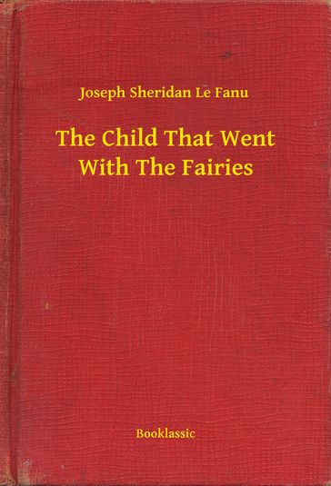 The Child That Went With The Fairies - Joseph Sheridan Le Fanu