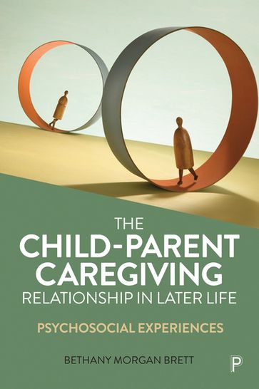 The ChildParent Caregiving Relationship in Later Life - Bethany Morgan Brett