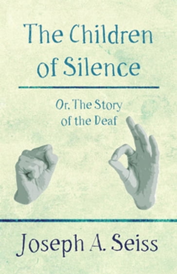 The Children of Silence - Or, The Story of the Deaf - Joseph Augustus Seiss