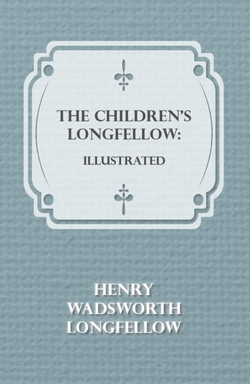 The Children's Longfellow: Illustrated - Henry Wadsworth Longfellow