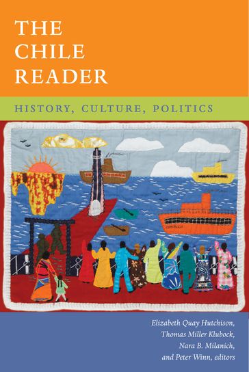The Chile Reader - Elizabeth Quay Hutchison - Nara B. Milanich - Peter Winn - Thomas Miller Klubock