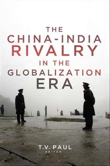 The China-India Rivalry in the Globalization Era - Andrew Scobell - Calvin Chen - Feng Liu - Jean-François Bélanger - Mahesh Shankar - Manjari Miller - Matthew A. Castle - Paul F. Diehl - Selina Ho - T.V. Paul - Vipin Narang - Xiaoyu Pu - Zhen Han