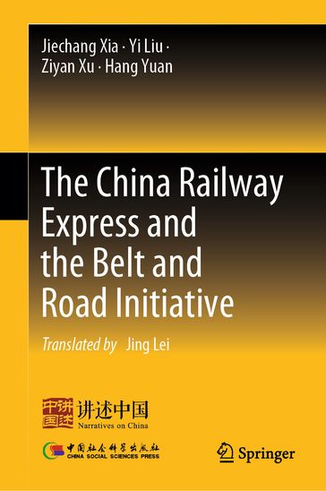 The China Railway Express and the Belt and Road Initiative - Jiechang Xia - Yi Liu - Ziyan Xu - Hang Yuan