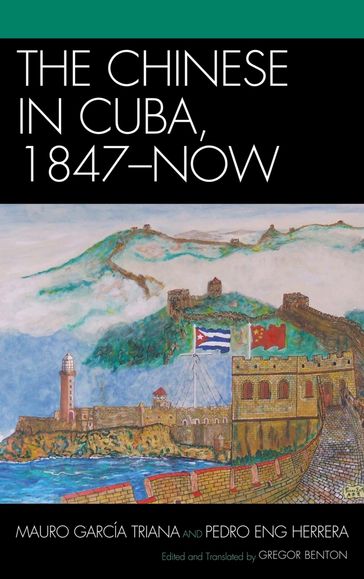 The Chinese in Cuba, 1847-Now - Mauro García Triana - Pedro Eng Herrera