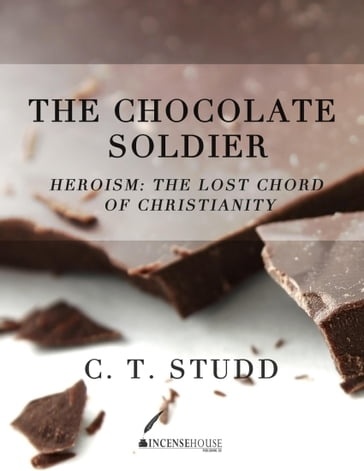 The Chocolate Soldier - Heroism: The Lost Chord of Christianity - C. T. Studd