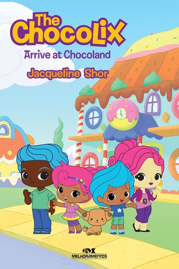 The Chocolix Arrive at Chocoland - Jacqueline Shor