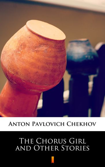 The Chorus Girl and Other Stories - Anton Pavlovich Chekhov