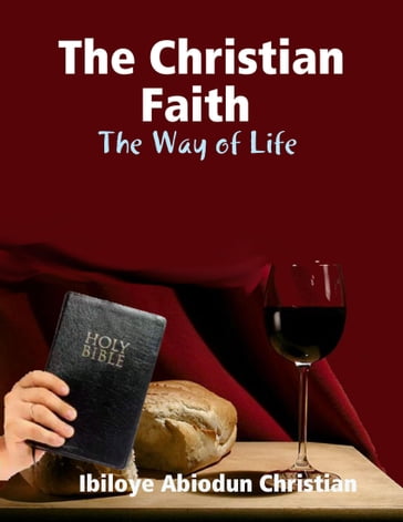 The Christian Faith: The Way of Life - Ibiloye Abiodun Christian