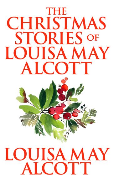The Christmas Stories of Louisa May Alcott - Louisa May Alcott