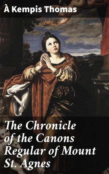 The Chronicle of the Canons Regular of Mount St. Agnes - à Kempis Thomas
