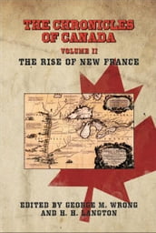 The Chronicles of Canada: Volume II - The Rise of New France