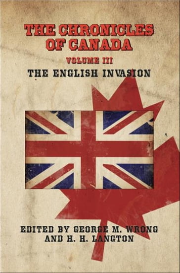 The Chronicles of Canada: Volume III - The English Invasion - George M. Wrong - H.H. Langton