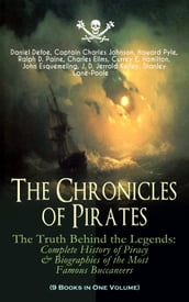 The Chronicles of Pirates  The Truth Behind the Legends: Complete History of Piracy & Biographies of the Most Famous Buccaneers (9 Books in One Volume)