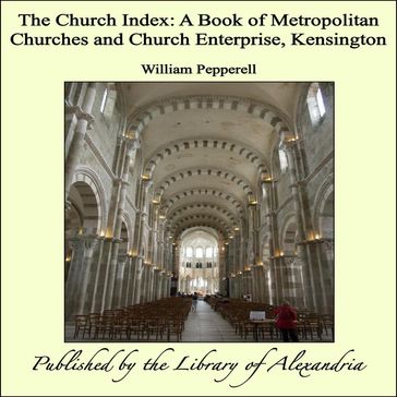 The Church Index: A Book of Metropolitan Churches and Church Enterprise, Kensington - William Pepperell