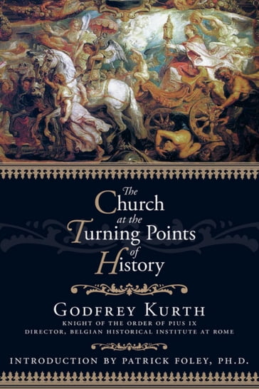 The Church at the Turning Points of History - Godfrey Kurth