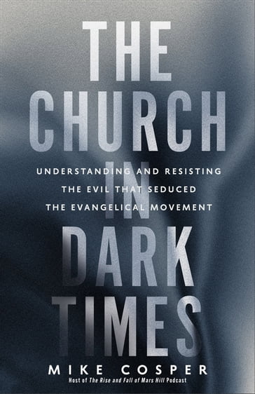 The Church in Dark Times - Mike Cosper