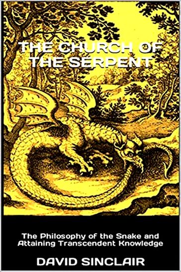 The Church of the Serpent: The Philosophy of the Snake and Attaining Transcendent Knowledge - David Sinclair