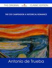 The Cid Campeador A Historical Romance - The Original Classic Edition