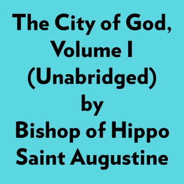 The City Of God, Volume I (Unabridged) - Bishop of Hippo Saint Augustine