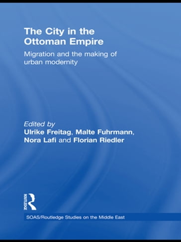 The City in the Ottoman Empire - Florian Riedler - Malte Fuhrmann - Nora Lafi - Ulrike Freitag