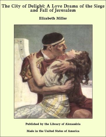 The City of Delight: A Love Drama of the Siege and Fall of Jerusalem - Elizabeth Miller