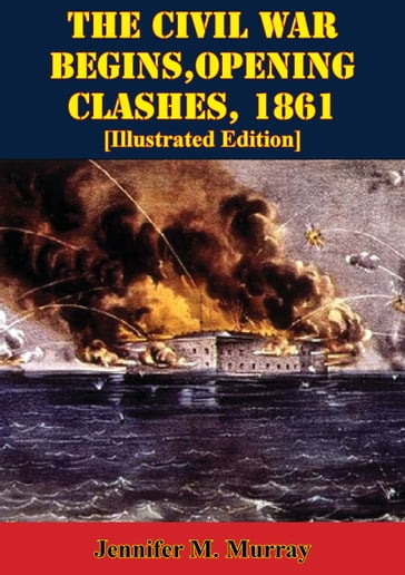 The Civil War Begins, Opening Clashes, 1861 [Illustrated Edition] - Jennifer M. Murray