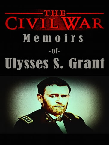 The Civil War Memoirs of Ulysses S. Grant - Ulysses S. Grant