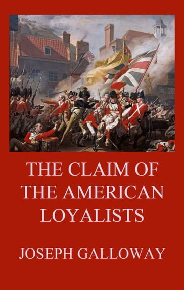The Claim of the American Loyalists - Joseph Galloway