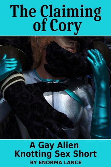 The Claiming of Cory: A Gay Alien Knotting Sex Short - Enorma Lance