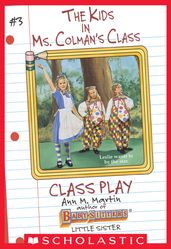 The Class Play (The Kids in Ms. Colman s Class #3)